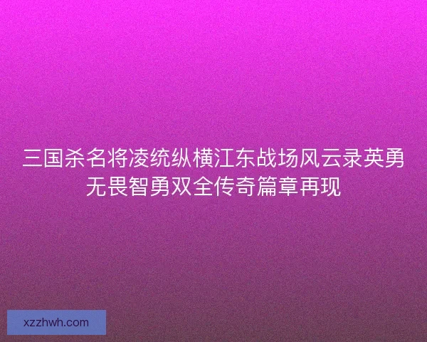 三国杀名将凌统纵横江东战场风云录英勇无畏智勇双全传奇篇章再现