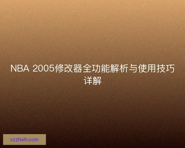 NBA 2005修改器全功能解析与使用技巧详解